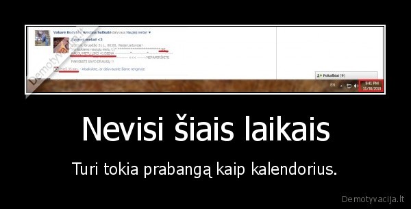 Nevisi šiais laikais