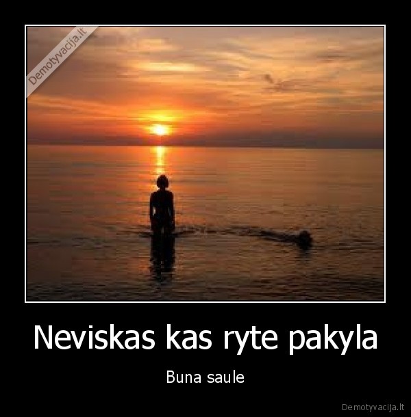 Neviskas kas ryte pakyla