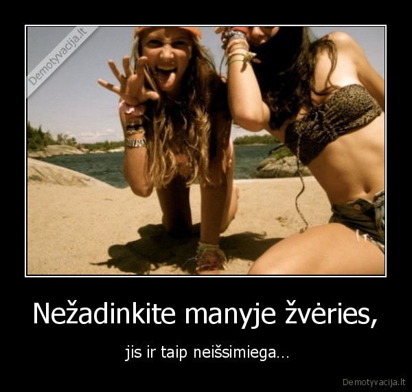 Nežadinkite manyje žvėries,
