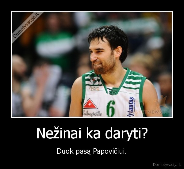 Nežinai ka daryti?