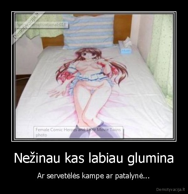Nežinau kas labiau glumina