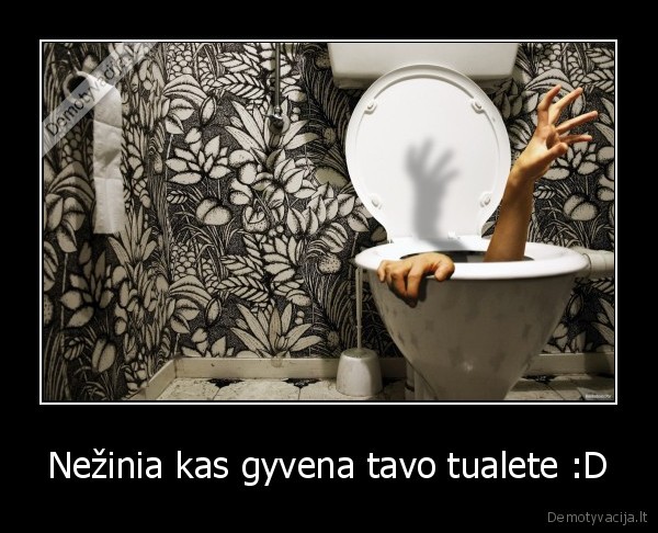 Nežinia kas gyvena tavo tualete :D