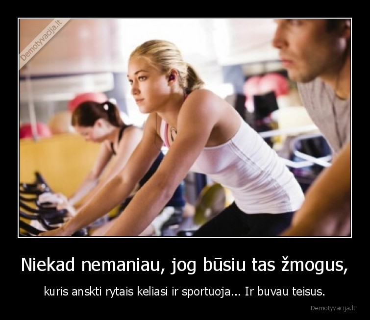 Niekad nemaniau, jog būsiu tas žmogus,