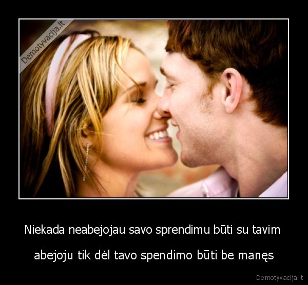 Niekada neabejojau savo sprendimu būti su tavim 