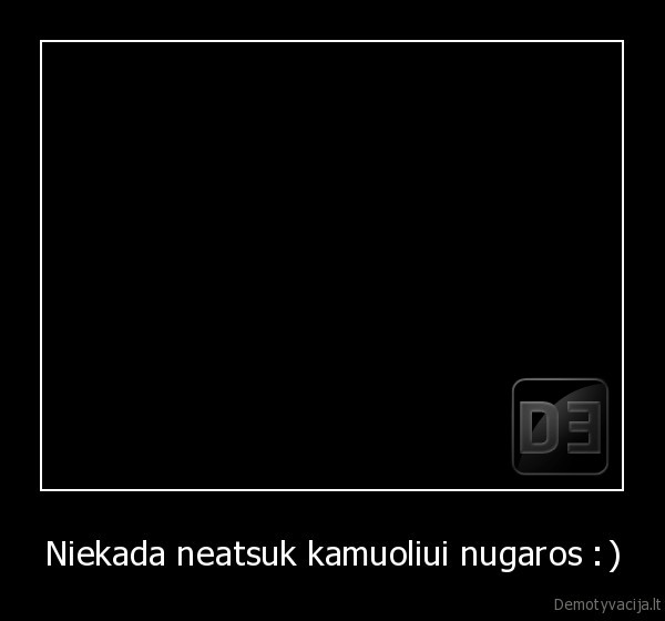 Niekada neatsuk kamuoliui nugaros :)