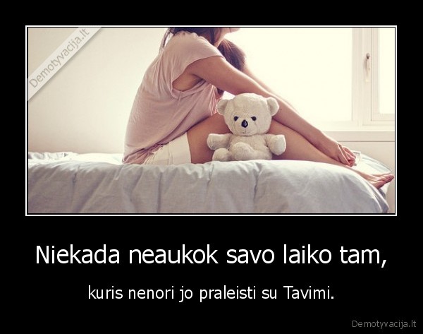 Niekada neaukok savo laiko tam,
