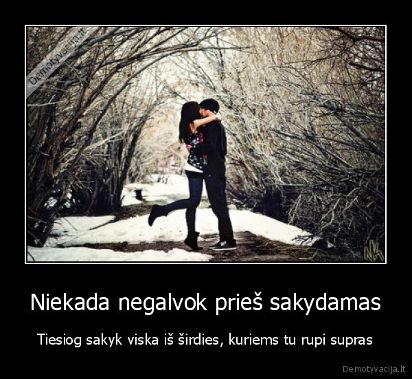 Niekada negalvok prieš sakydamas