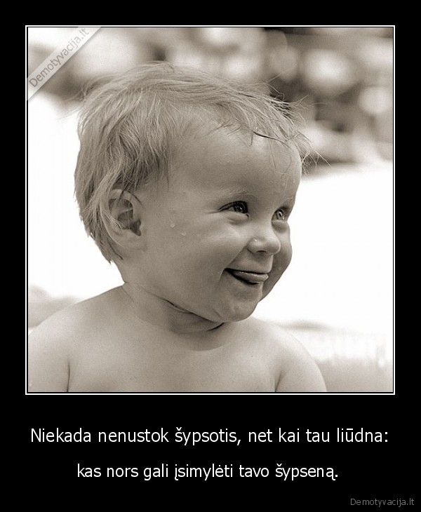 Niekada nenustok šypsotis, net kai tau liūdna: