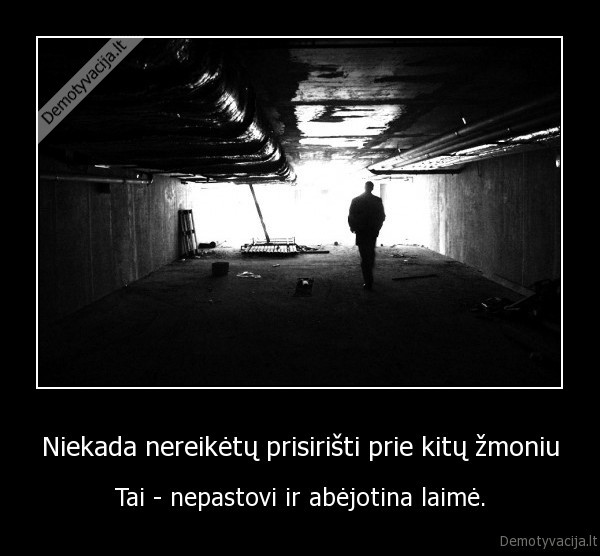 Niekada nereikėtų prisirišti prie kitų žmoniu