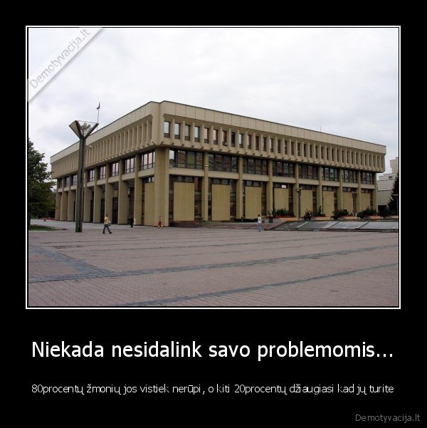Niekada nesidalink savo problemomis...