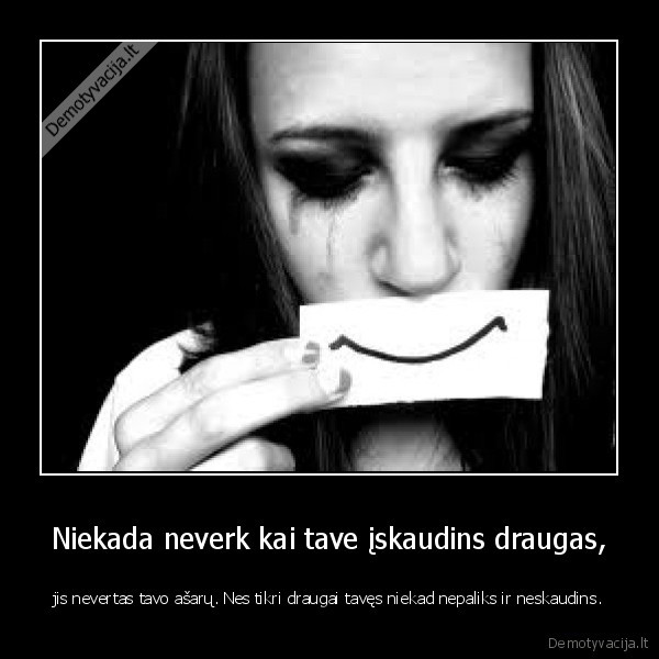 Niekada neverk kai tave įskaudins draugas,