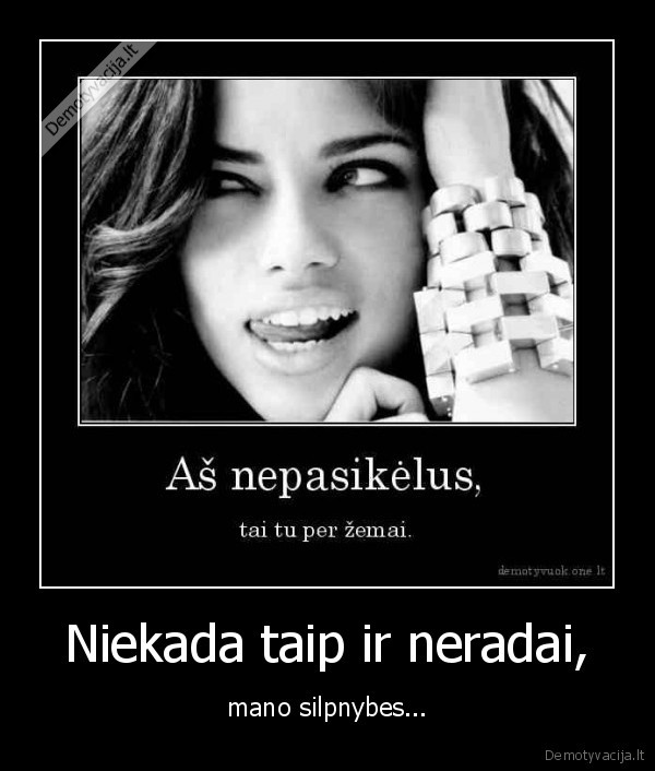 Niekada taip ir neradai,
