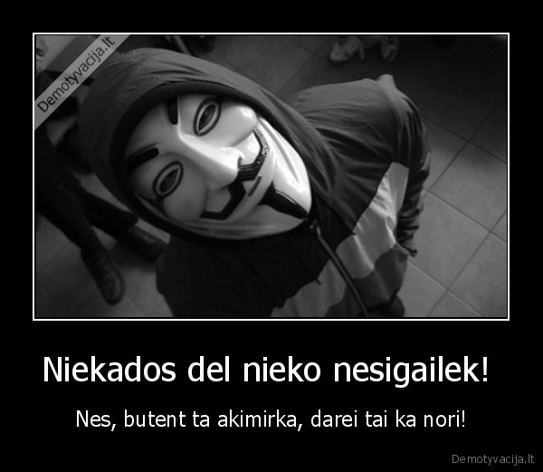 Niekados del nieko nesigailek! 