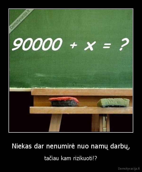 Niekas dar nenumirė nuo namų darbų,