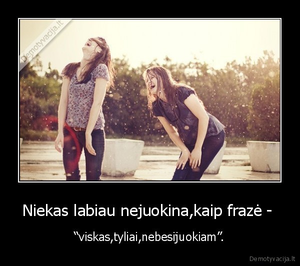 Niekas labiau nejuokina,kaip frazė - 
