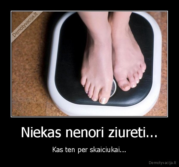 Niekas nenori ziureti...