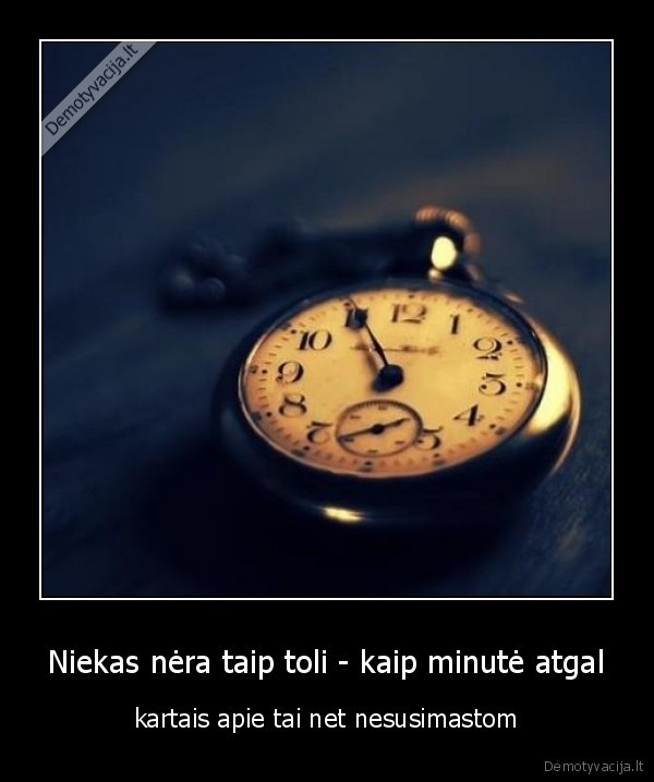 Niekas nėra taip toli - kaip minutė atgal