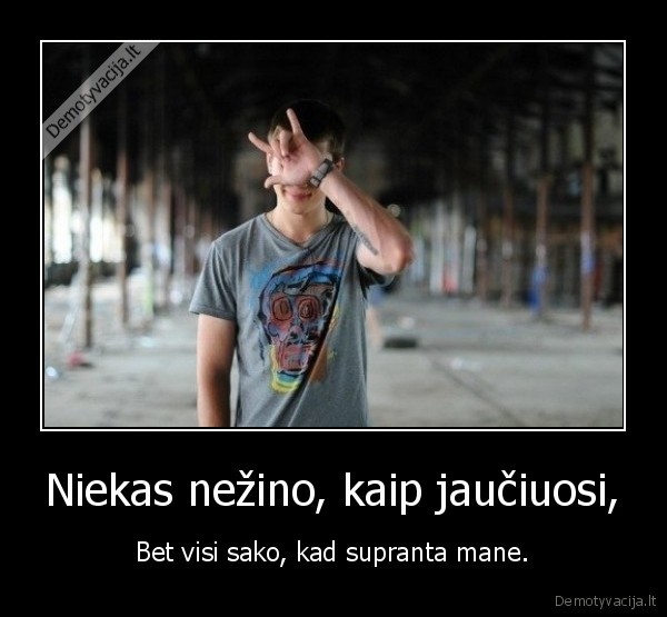 Niekas nežino, kaip jaučiuosi,