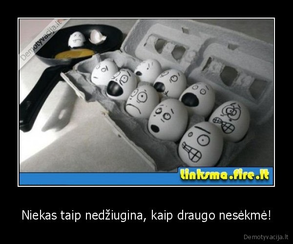 Niekas taip nedžiugina, kaip draugo nesėkmė!