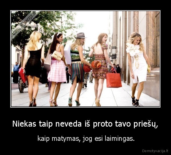Niekas taip neveda iš proto tavo priešų,