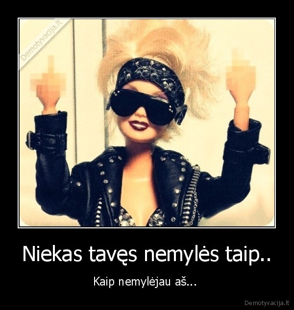 Niekas tavęs nemylės taip..