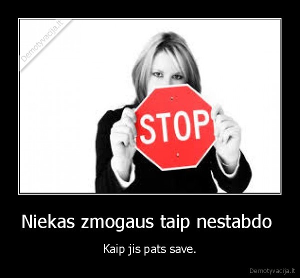 Niekas zmogaus taip nestabdo 