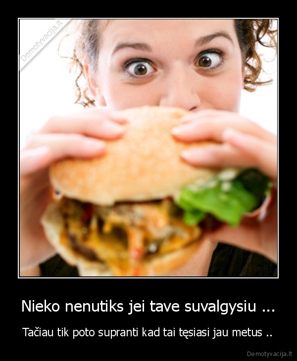 Nieko nenutiks jei tave suvalgysiu ...