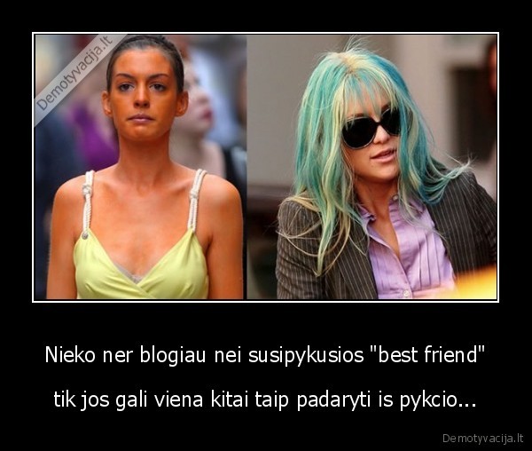 Nieko ner blogiau nei susipykusios &quot;best friend&quot;