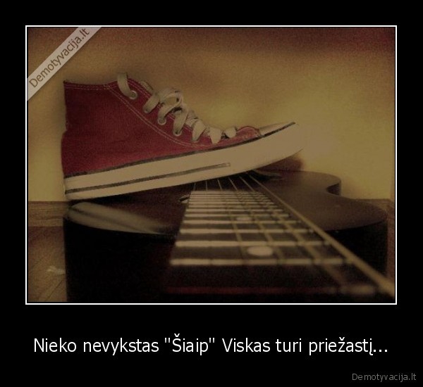 Nieko nevykstas &quot;Šiaip&quot; Viskas turi priežastį...