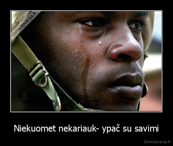 Niekuomet nekariauk- ypač su savimi