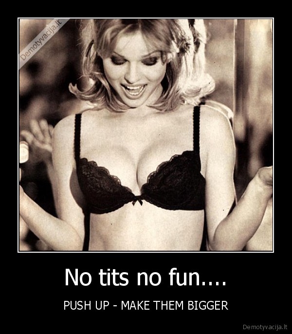 No tits no fun....