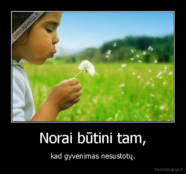 Norai būtini tam,