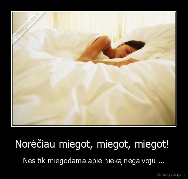 Norėčiau miegot, miegot, miegot! 