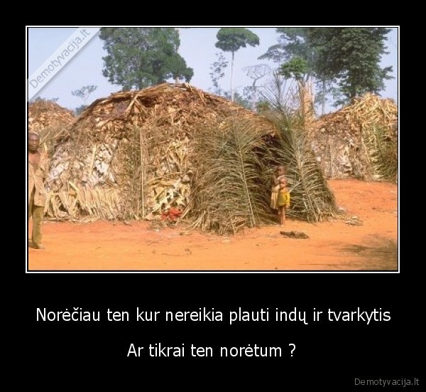 Norėčiau ten kur nereikia plauti indų ir tvarkytis
