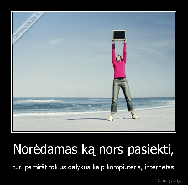 Norėdamas ką nors pasiekti,