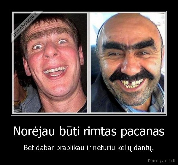 Norėjau būti rimtas pacanas