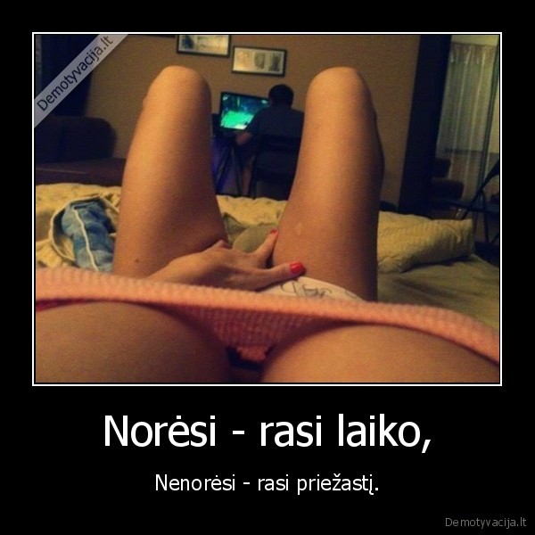 Norėsi - rasi laiko,