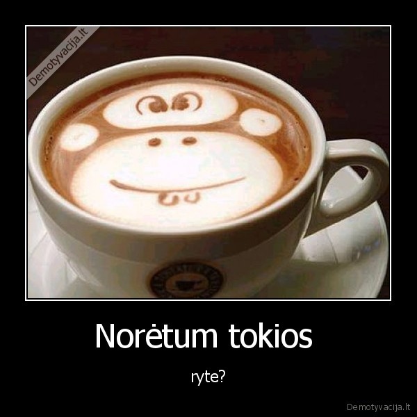 Norėtum tokios 