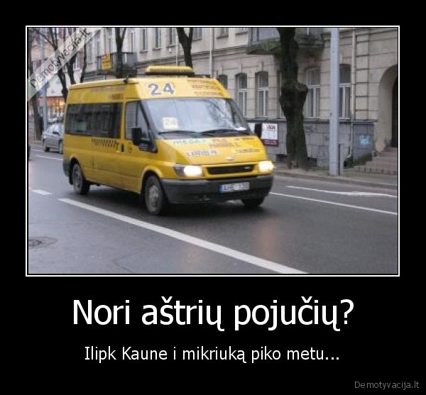 Nori aštrių pojučių?