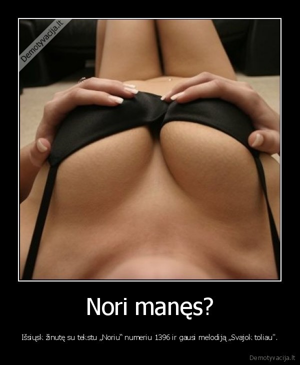 Nori manęs?