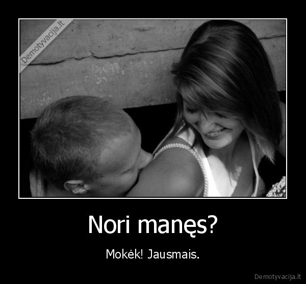 Nori manęs?