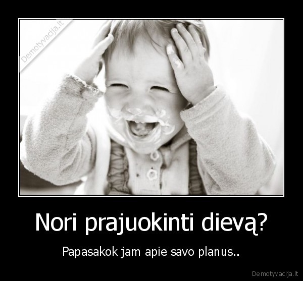 Nori prajuokinti dievą?