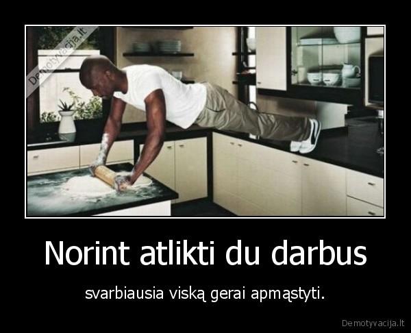 Norint atlikti du darbus