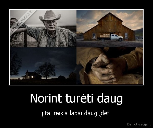 Norint turėti daug