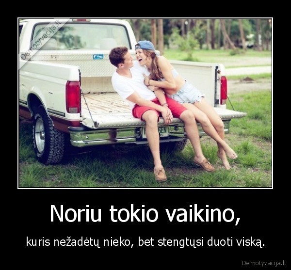 Noriu tokio vaikino,