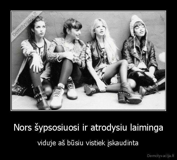 Nors šypsosiuosi ir atrodysiu laiminga