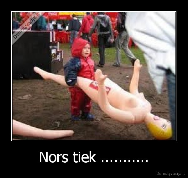 Nors tiek ...........