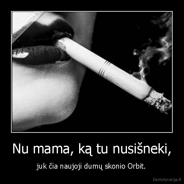 Nu mama, ką tu nusišneki,