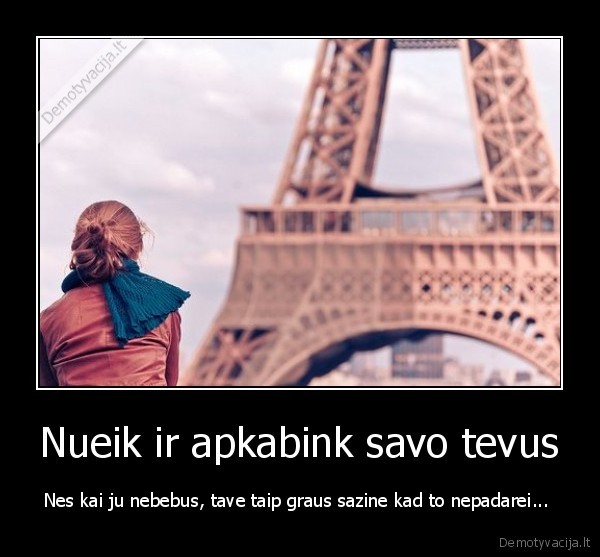 Nueik ir apkabink savo tevus