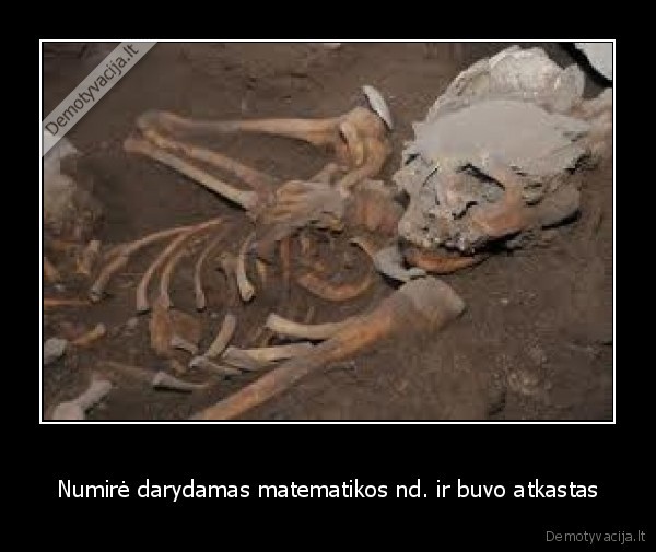 Numirė darydamas matematikos nd. ir buvo atkastas